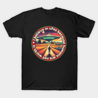 I belive in ufos because humans are not worth it T-Shirt